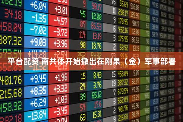 平台配资 南共体开始撤出在刚果（金）军事部署